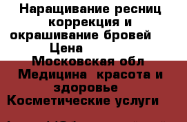 Наращивание ресниц коррекция и окрашивание бровей ! › Цена ­ 1 000 - Московская обл. Медицина, красота и здоровье » Косметические услуги   